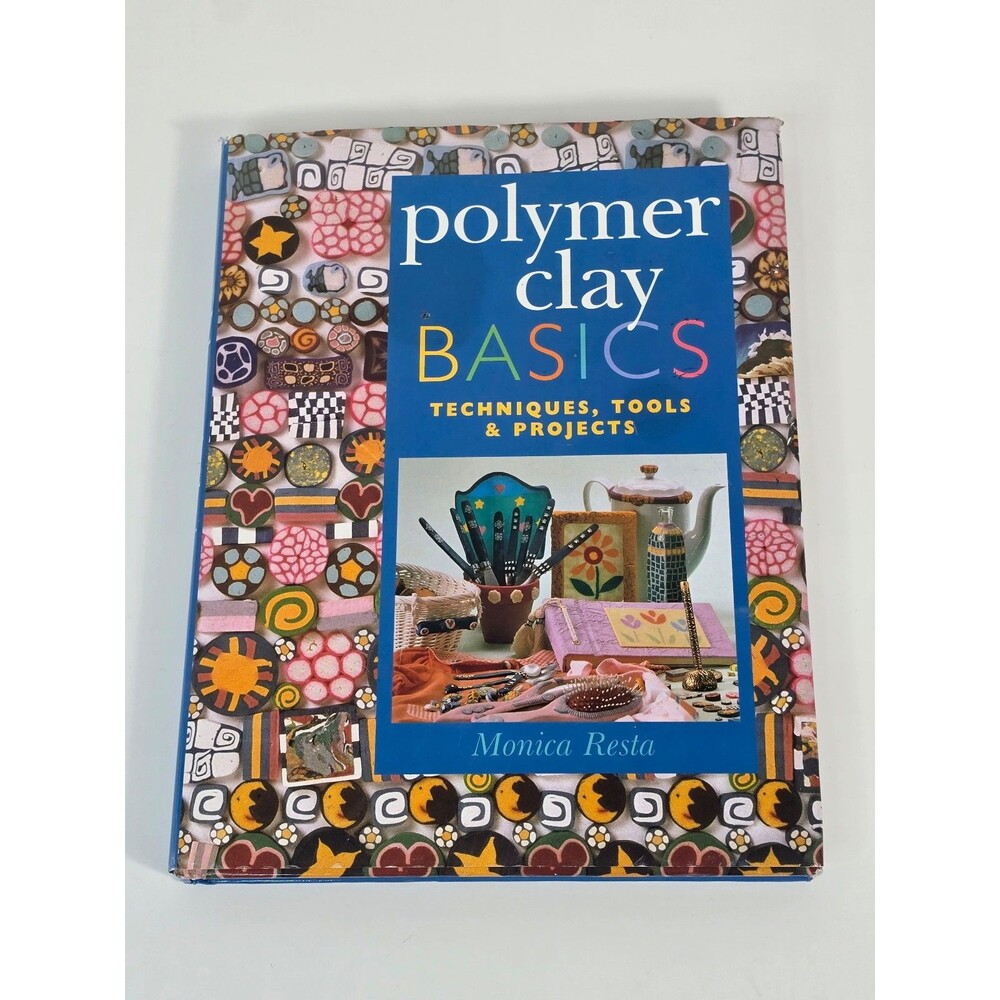 Polymer Clay Basics: Techniques, Tools & Projects by Monica Resta